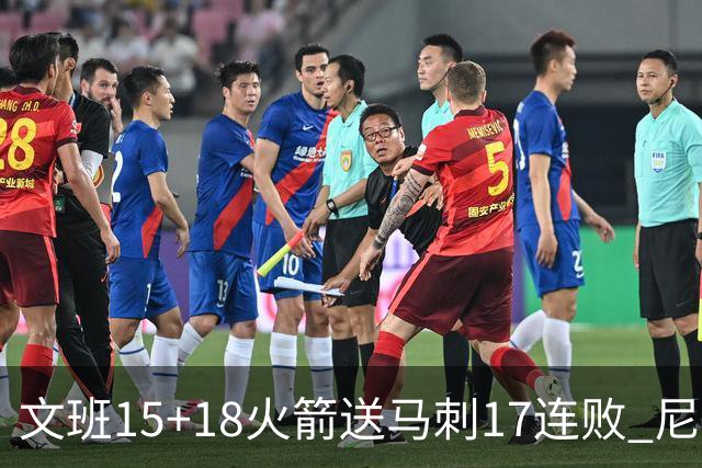 文班15+18火箭送马刺17连败 尼克斯力克猛龙